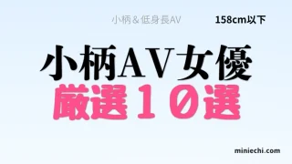 小柄AV女優おすすめ10選 158cm以下 ミニ系AVまとめ